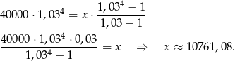 4 1,034-−-1- 400 00⋅1 ,03 = x ⋅ 1,03− 1 4 4-0000-⋅1,03-⋅-0,03 = x ⇒ x ≈ 10 761,08. 1,034 − 1
