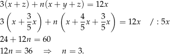 3(x + z)+ n (x+ y+ z) = 12x ( ) ( ) 3 x+ 3x + n x+ 4x + 3-x = 12x / : 5x 5 5 5 24 + 1 2n = 60 12n = 36 ⇒ n = 3.