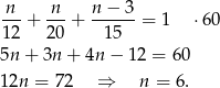 n-+ -n-+ n−--3-= 1 ⋅60 12 20 15 5n + 3n+ 4n − 12 = 60 12n = 72 ⇒ n = 6.