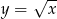 y = √x-- 