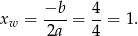 xw = −b-= 4-= 1. 2a 4