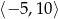 ⟨− 5,1 0⟩ 
