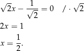 √ -- √ -- 2x − √1--= 0 /⋅ 2 2 2x = 1 x = 1. 2