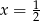 x = 12 