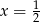x = 12 