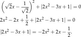 ( )2 √ 2x − √1-- + |2x2 − 3x + 1| = 0 2 1 2x2 − 2x + --+ |2x2 − 3x + 1 | = 0 2 2 2 1- |2x − 3x + 1| = − 2x + 2x − 2 .