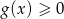 g(x ) &ge; 0 