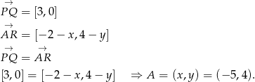  &rarr; PQ = [3,0] &rarr; AR = [&minus; 2 &minus; x,4 &minus; y] &rarr; &rarr; PQ = AR [3 ,0] = [&minus; 2 &minus; x,4 &minus; y ] &rArr; A = (x,y ) = (&minus; 5,4). 