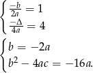 { &minus;b- 2a = 1 &minus;4&Delta;a-= 4 { b = &minus; 2a b2 &minus; 4ac = &minus; 16a. 