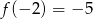 f(&minus; 2) = &minus; 5 