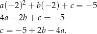  2 a(&minus; 2) + b (&minus;2 )+ c = &minus;5 4a&minus; 2b+ c = &minus; 5 c = &minus; 5+ 2b&minus; 4a. 