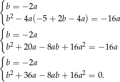 { b = &minus; 2a b2 &minus; 4a(&minus; 5 + 2b &minus; 4a) = &minus; 1 6a { b = &minus; 2a 2 2 { b + 20a &minus; 8ab + 16a = &minus; 16a b = &minus; 2a b2 + 36a &minus; 8ab + 16a 2 = 0. 