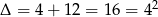  2 &Delta; = 4+ 12 = 16 = 4 