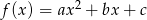  2 f (x) = ax + bx + c 