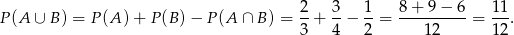  2 3 1 8 + 9 &minus; 6 11 P(A &cup; B) = P (A )+ P (B) &minus; P (A &cap; B) = --+ --&minus; --= ----------= ---. 3 4 2 12 12 