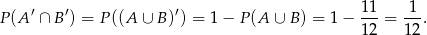 P(A &prime; &cap; B &prime;) = P ((A &cup; B )&prime;) = 1&minus; P(A &cup; B ) = 1 &minus; 11-= -1-. 12 12 