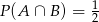 P (A &cap; B ) = 12 