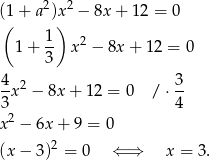 2 2 (1( + a )x) − 8x + 12 = 0 1- 2 1 + 3 x − 8x + 12 = 0 4-x2 − 8x + 12 = 0 / ⋅ 3 3 4 x2 − 6x + 9 = 0 2 (x − 3) = 0 ⇐ ⇒ x = 3.