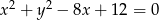  2 2 x + y &minus; 8x + 12 = 0 
