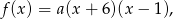 f(x ) = a(x + 6)(x &minus; 1), 