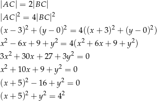 |AC | = 2|BC | |AC |2 = 4|BC |2 2 2 2 2 (x &minus; 3) + (y&minus; 0) = 4((x + 3) + (y &minus; 0) ) x2 &minus; 6x + 9 + y2 = 4(x 2 + 6x + 9+ y2) 3x2 + 30x + 27 + 3y 2 = 0 2 2 x + 10x + 9 + y = 0 (x + 5)2 &minus; 16+ y2 = 0 2 2 2 (x + 5) + y = 4 