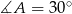 ∡A = 30 ∘ 