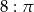 8 : &pi; 