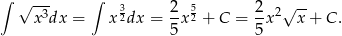 &int; &radic; --- &int; 3 2 5 2 &radic; -- x3dx = x 2dx = -x 2 + C = --x2 x + C . 5 5 