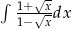 &int; 1+&radic;x- 1&minus;&radic;x dx 