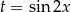 t = sin 2x 