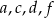 a,c,d,f 