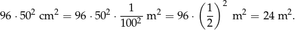  ( ) 2 96 ⋅502cm 2 = 96 ⋅502 ⋅--1--m 2 = 96 ⋅ 1- m 2 = 24m 2. 10 02 2 
