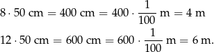 8 ⋅50cm = 4 00cm = 400 ⋅-1--m = 4m 100 -1-- 1 2⋅50cm = 600cm = 600 ⋅10 0m = 6m . 