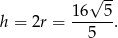  &radic; -- 16--5- h = 2r = 5 . 