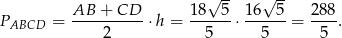  AB + CD 18&radic; 5- 16&radic; 5- 288 PABCD = ---------- &sdot;h = ------&sdot;------= ----. 2 5 5 5 