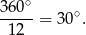 360∘- ∘ 12 = 30 .