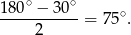 ∘ ∘ 180--−-30--= 75∘. 2