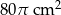80 &pi; cm 2 