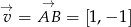 &rarr; &rarr; v = AB = [1,&minus; 1] 