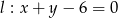 l : x + y &minus; 6 = 0 