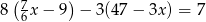  ( 7 ) 8 6x&minus; 9 &minus; 3(47 &minus; 3x) = 7 