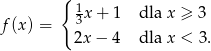  { 1 3x + 1 dla x ≥ 3 f(x ) = 2x − 4 dla x < 3. 