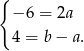 { &minus; 6 = 2a 4 = b &minus; a. 