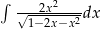 &int; ---2x2--- &radic;1&minus;-2x&minus;x-2dx 