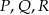 P,Q ,R 