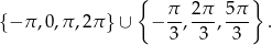  { } &pi;- 2&pi;- 5&pi;- {&minus; &pi;,0,&pi; ,2&pi; } &cup; &minus; 3, 3 , 3 . 