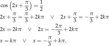  ( &pi;) 1 cos 2x + -- = -- &pi; &pi;3 2 &pi; &pi; 2x + -- = -- + 2k&pi; &or; 2x + --= &minus; --+ 2k &pi; 3 3 3 3 2&pi;- 2x = 2k &pi; &or; 2x = &minus; 3 + 2k&pi; &pi;- x = k&pi; &or; x = &minus; 3 + k&pi; . 