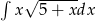 &int; &radic; ------ x 5+ xdx 