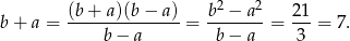  (b + a)(b &minus; a) b2 &minus; a2 21 b + a = -----b&minus;--a---- = -b-&minus;-a- = 3--= 7. 