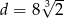d = 8 3&radic; 2 